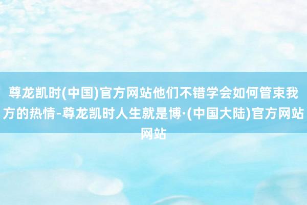 尊龙凯时(中国)官方网站他们不错学会如何管束我方的热情-尊龙凯时人生就是博·(中国大陆)官方网站